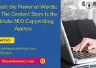 Unleash the Power of Words: Why The Content Story Is the Ultimate SEO Copywriting Agency